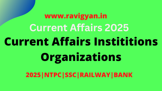 Current Affairs Instititions Organizations 2025